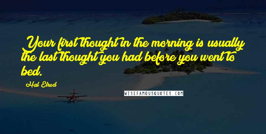 Hal Elrod Quotes: Your first thought in the morning is usually the last thought you had before you went to bed.