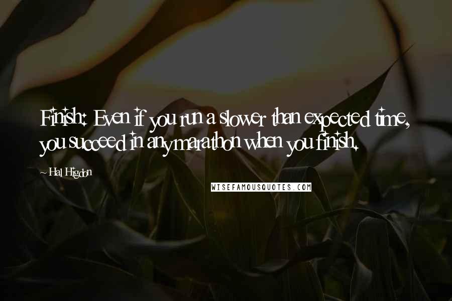 Hal Higdon Quotes: Finish: Even if you run a slower than expected time, you succeed in any marathon when you finish.