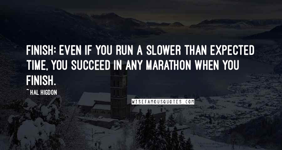 Hal Higdon Quotes: Finish: Even if you run a slower than expected time, you succeed in any marathon when you finish.