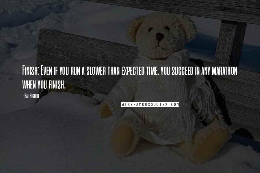 Hal Higdon Quotes: Finish: Even if you run a slower than expected time, you succeed in any marathon when you finish.