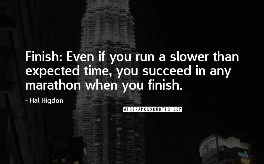 Hal Higdon Quotes: Finish: Even if you run a slower than expected time, you succeed in any marathon when you finish.