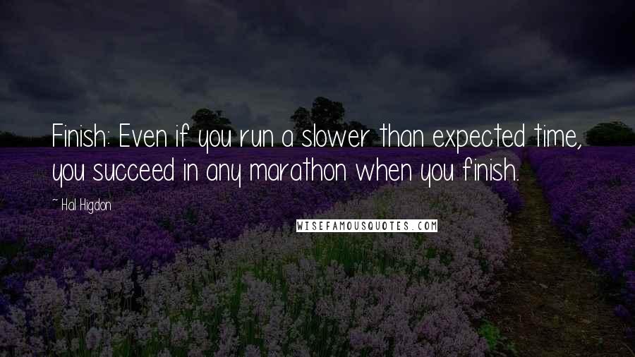 Hal Higdon Quotes: Finish: Even if you run a slower than expected time, you succeed in any marathon when you finish.