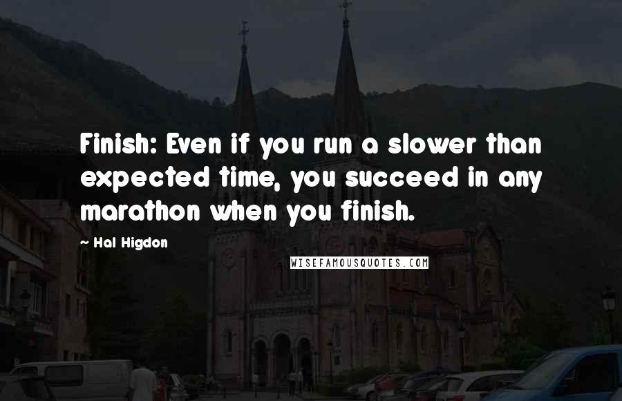 Hal Higdon Quotes: Finish: Even if you run a slower than expected time, you succeed in any marathon when you finish.