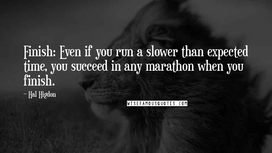 Hal Higdon Quotes: Finish: Even if you run a slower than expected time, you succeed in any marathon when you finish.