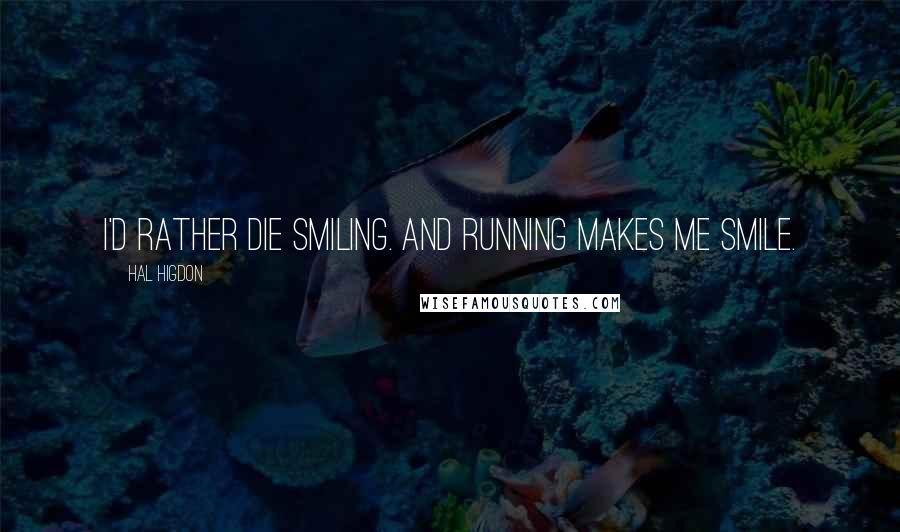 Hal Higdon Quotes: I'd rather die smiling. And running makes me smile.