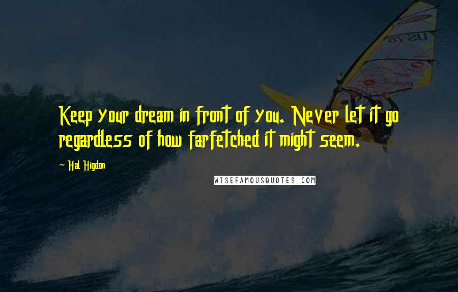 Hal Higdon Quotes: Keep your dream in front of you. Never let it go regardless of how farfetched it might seem.