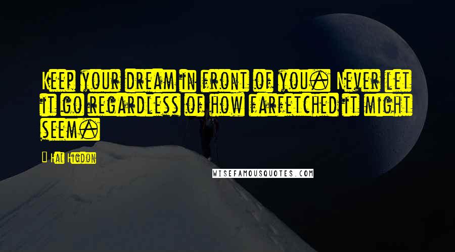 Hal Higdon Quotes: Keep your dream in front of you. Never let it go regardless of how farfetched it might seem.