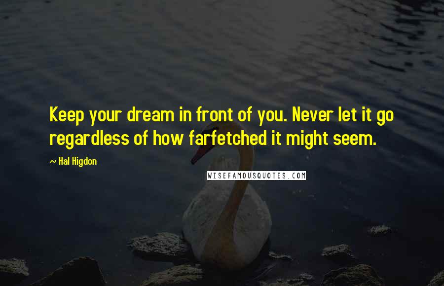 Hal Higdon Quotes: Keep your dream in front of you. Never let it go regardless of how farfetched it might seem.