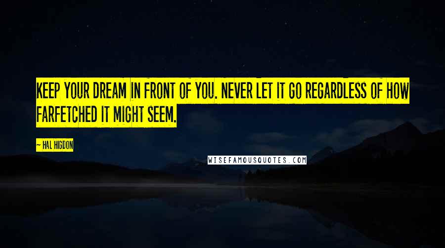 Hal Higdon Quotes: Keep your dream in front of you. Never let it go regardless of how farfetched it might seem.