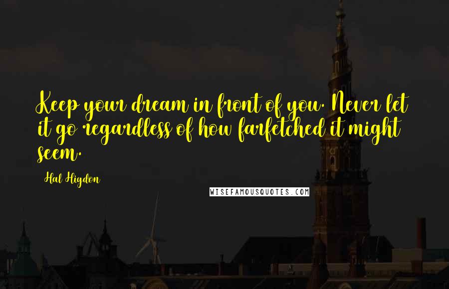 Hal Higdon Quotes: Keep your dream in front of you. Never let it go regardless of how farfetched it might seem.