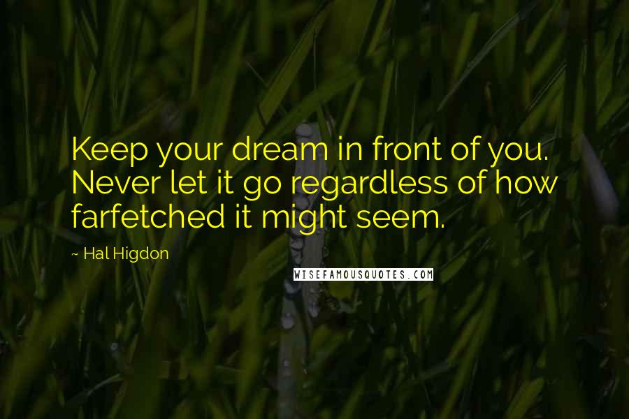 Hal Higdon Quotes: Keep your dream in front of you. Never let it go regardless of how farfetched it might seem.