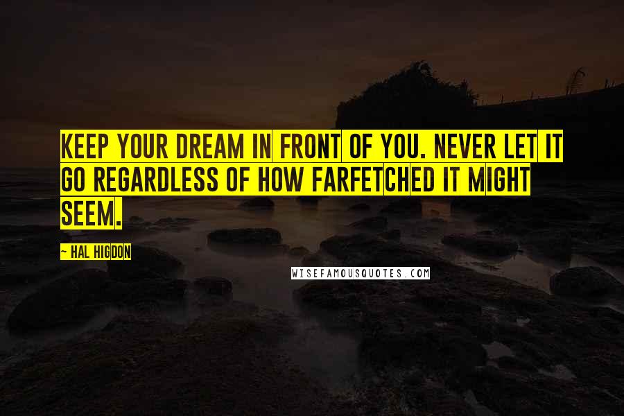 Hal Higdon Quotes: Keep your dream in front of you. Never let it go regardless of how farfetched it might seem.