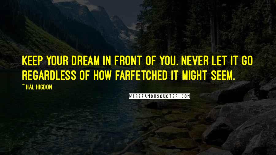 Hal Higdon Quotes: Keep your dream in front of you. Never let it go regardless of how farfetched it might seem.