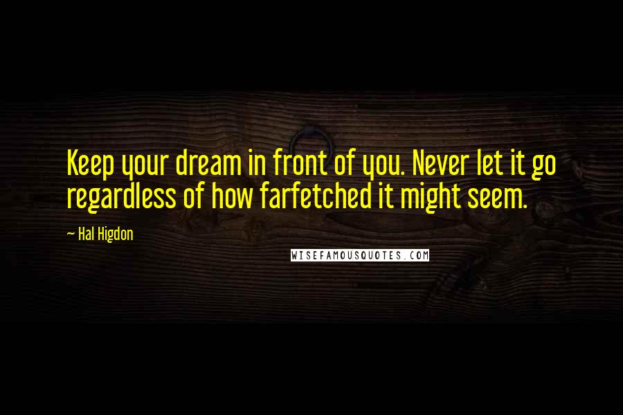 Hal Higdon Quotes: Keep your dream in front of you. Never let it go regardless of how farfetched it might seem.