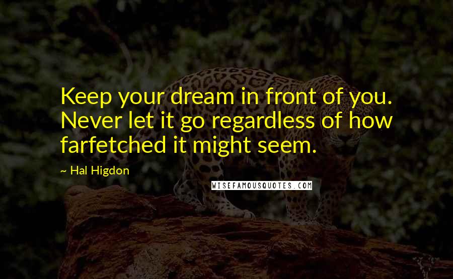 Hal Higdon Quotes: Keep your dream in front of you. Never let it go regardless of how farfetched it might seem.