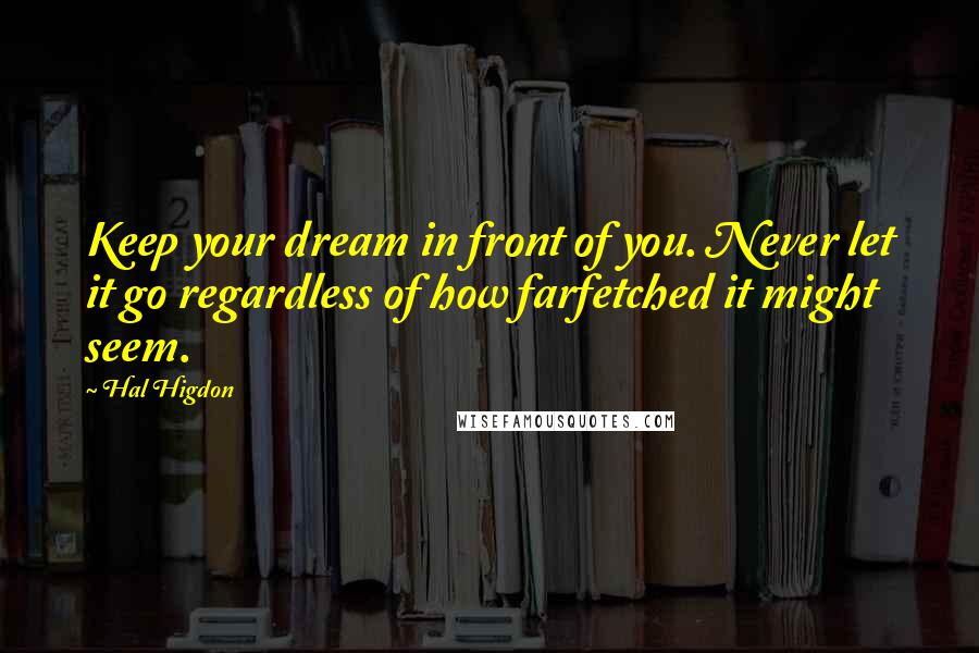 Hal Higdon Quotes: Keep your dream in front of you. Never let it go regardless of how farfetched it might seem.