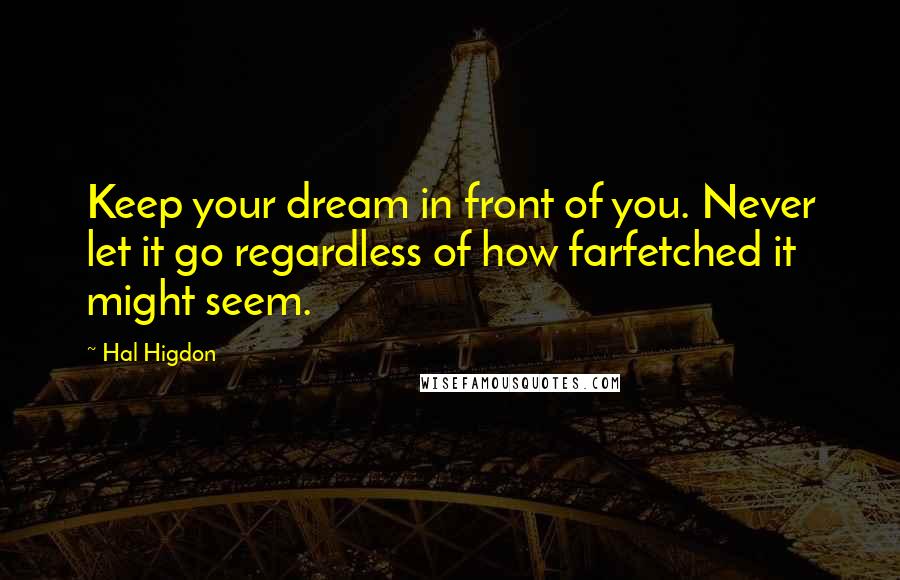 Hal Higdon Quotes: Keep your dream in front of you. Never let it go regardless of how farfetched it might seem.