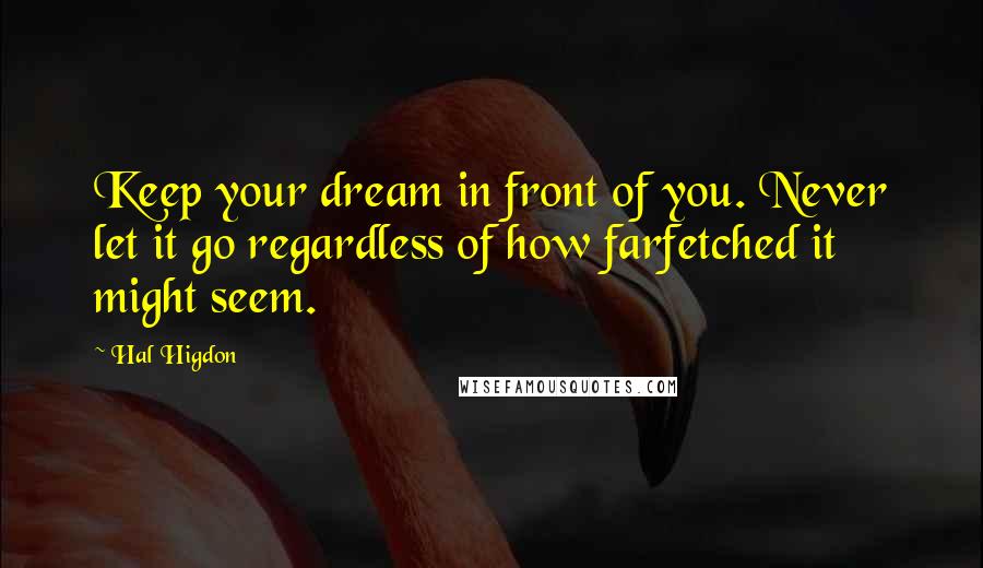 Hal Higdon Quotes: Keep your dream in front of you. Never let it go regardless of how farfetched it might seem.