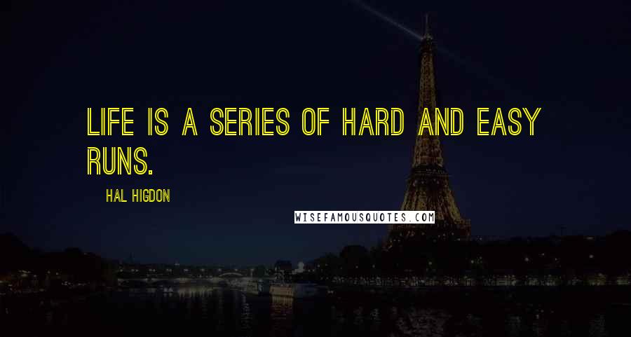 Hal Higdon Quotes: Life is a series of hard and easy runs.