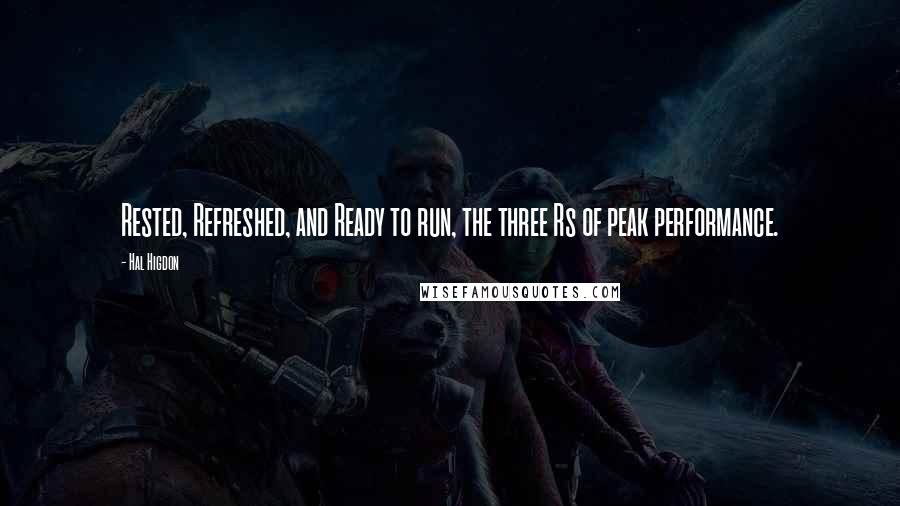 Hal Higdon Quotes: Rested, Refreshed, and Ready to run, the three Rs of peak performance.