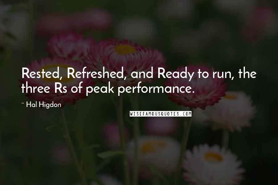 Hal Higdon Quotes: Rested, Refreshed, and Ready to run, the three Rs of peak performance.