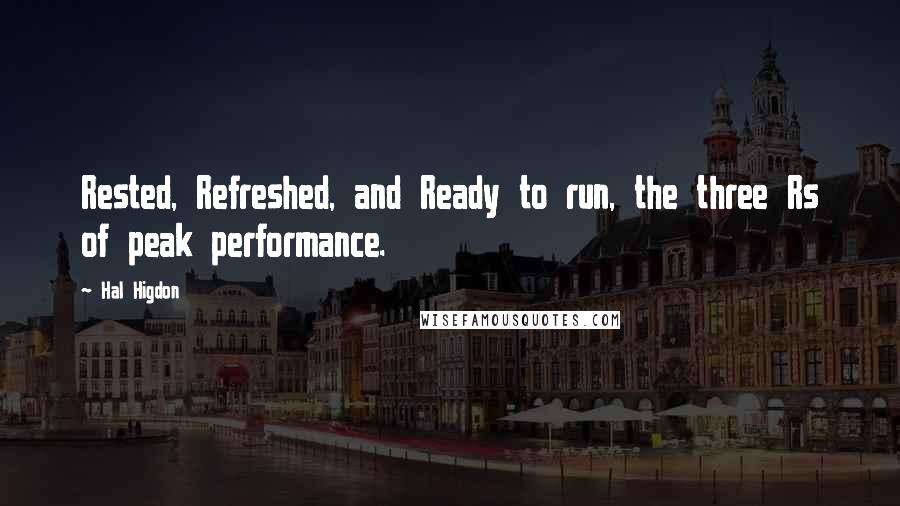 Hal Higdon Quotes: Rested, Refreshed, and Ready to run, the three Rs of peak performance.