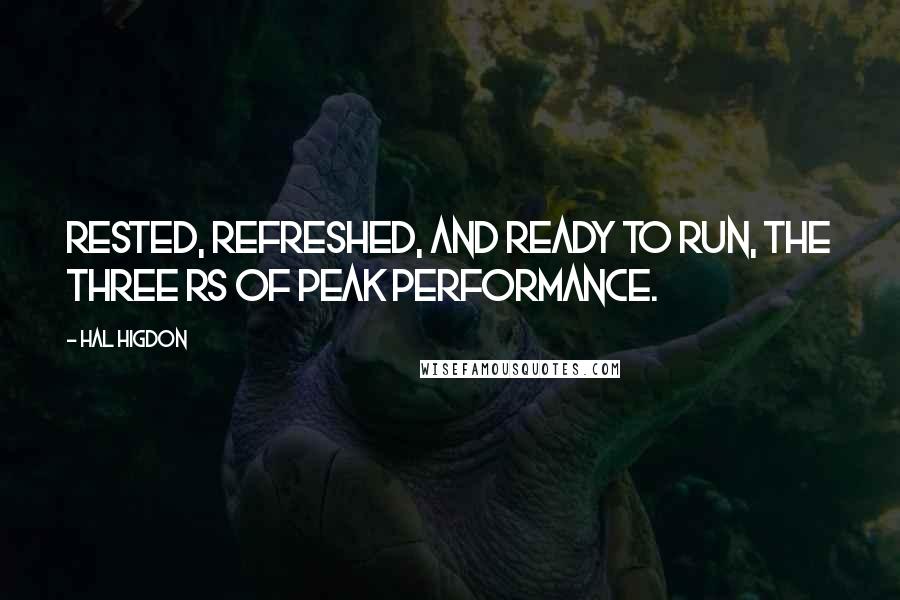 Hal Higdon Quotes: Rested, Refreshed, and Ready to run, the three Rs of peak performance.