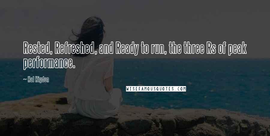 Hal Higdon Quotes: Rested, Refreshed, and Ready to run, the three Rs of peak performance.