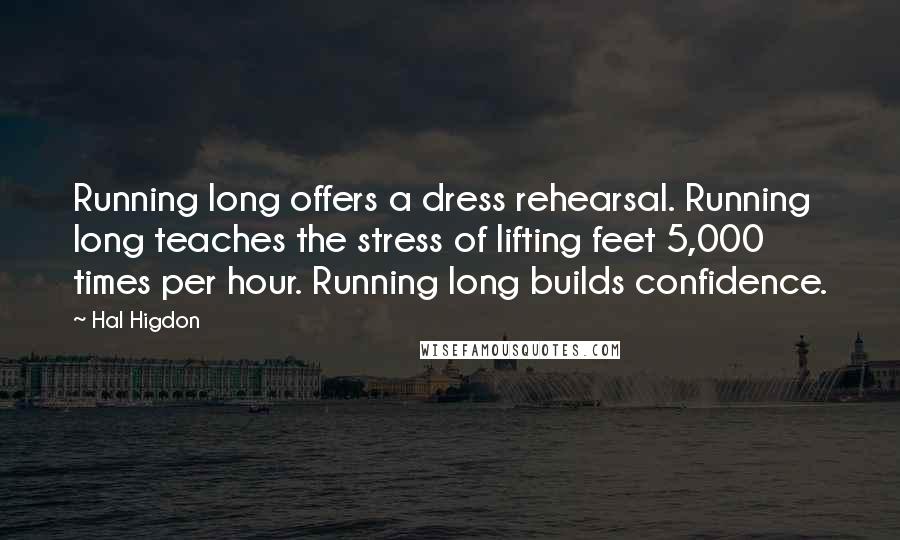 Hal Higdon Quotes: Running long offers a dress rehearsal. Running long teaches the stress of lifting feet 5,000 times per hour. Running long builds confidence.