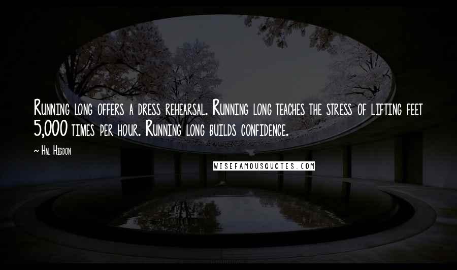 Hal Higdon Quotes: Running long offers a dress rehearsal. Running long teaches the stress of lifting feet 5,000 times per hour. Running long builds confidence.