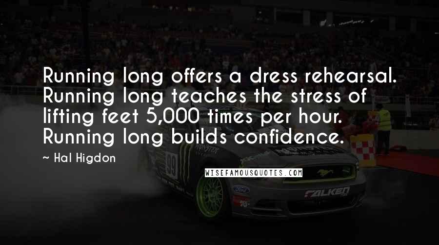 Hal Higdon Quotes: Running long offers a dress rehearsal. Running long teaches the stress of lifting feet 5,000 times per hour. Running long builds confidence.