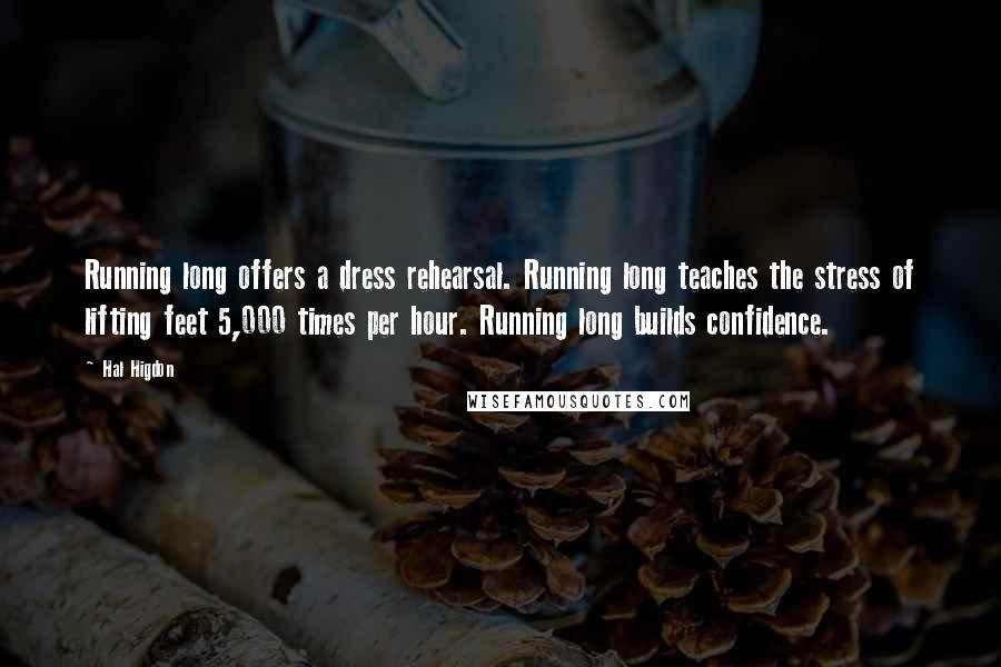 Hal Higdon Quotes: Running long offers a dress rehearsal. Running long teaches the stress of lifting feet 5,000 times per hour. Running long builds confidence.