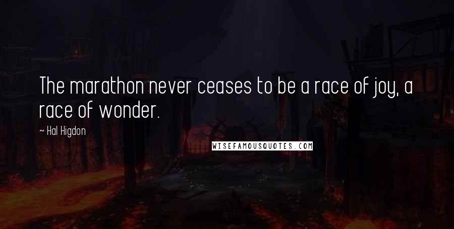 Hal Higdon Quotes: The marathon never ceases to be a race of joy, a race of wonder.