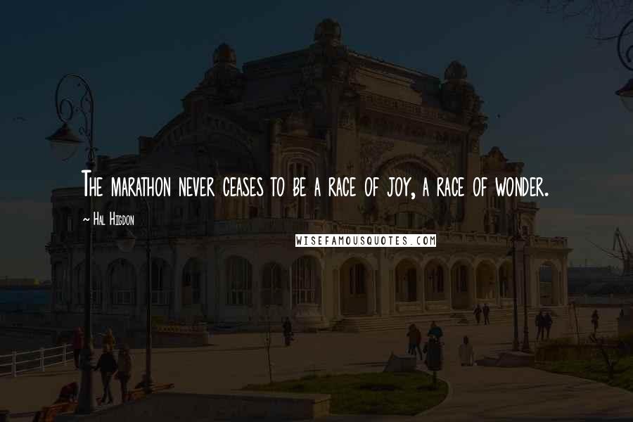 Hal Higdon Quotes: The marathon never ceases to be a race of joy, a race of wonder.