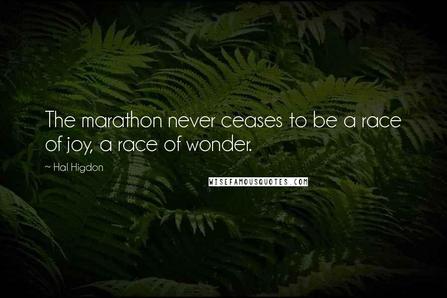 Hal Higdon Quotes: The marathon never ceases to be a race of joy, a race of wonder.
