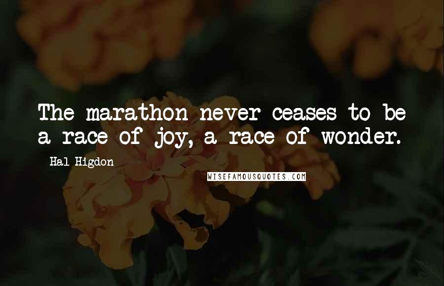 Hal Higdon Quotes: The marathon never ceases to be a race of joy, a race of wonder.