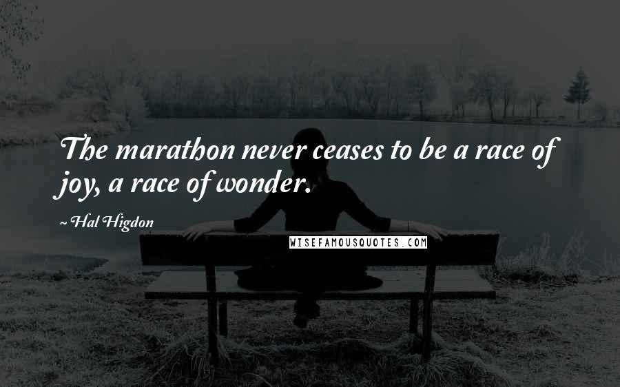 Hal Higdon Quotes: The marathon never ceases to be a race of joy, a race of wonder.