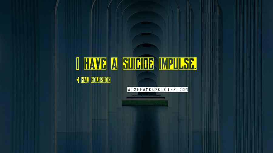 Hal Holbrook Quotes: I have a suicide impulse.