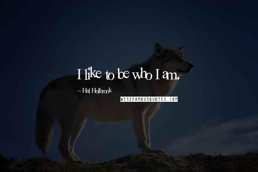 Hal Holbrook Quotes: I like to be who I am.
