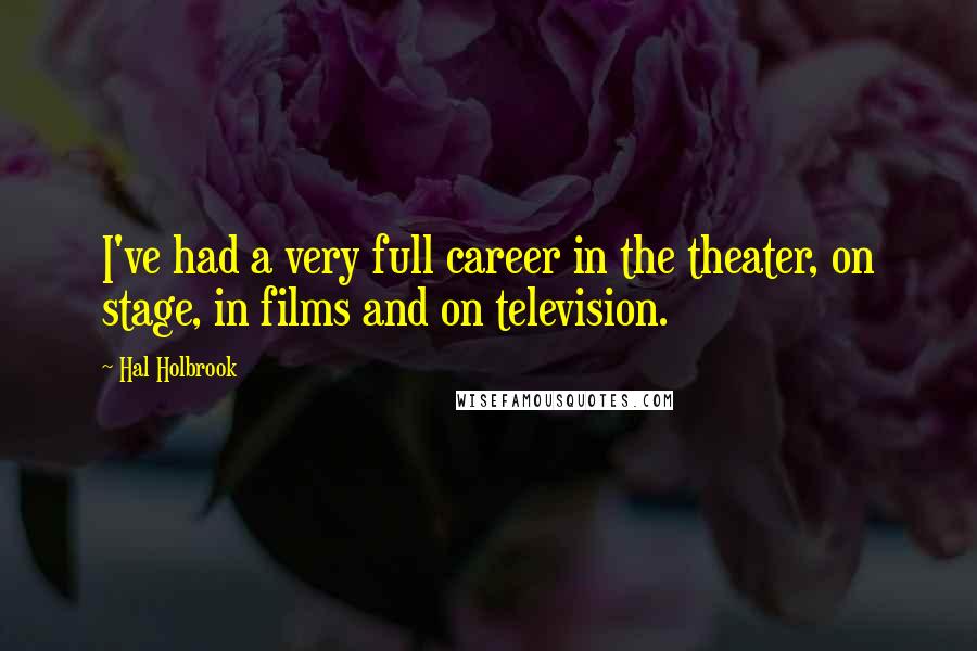 Hal Holbrook Quotes: I've had a very full career in the theater, on stage, in films and on television.