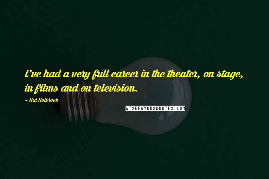 Hal Holbrook Quotes: I've had a very full career in the theater, on stage, in films and on television.