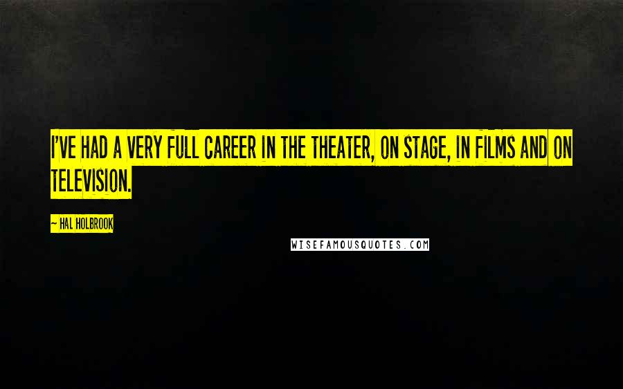 Hal Holbrook Quotes: I've had a very full career in the theater, on stage, in films and on television.