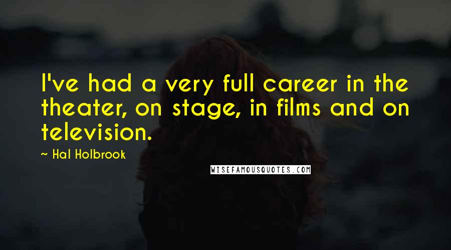 Hal Holbrook Quotes: I've had a very full career in the theater, on stage, in films and on television.