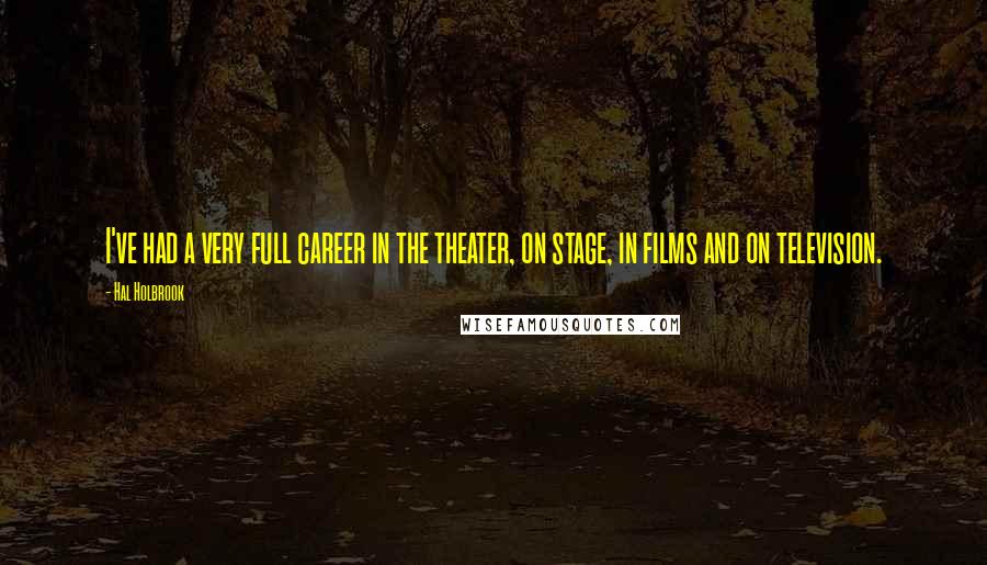 Hal Holbrook Quotes: I've had a very full career in the theater, on stage, in films and on television.