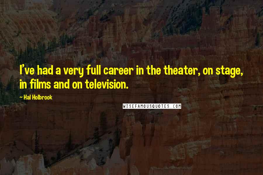 Hal Holbrook Quotes: I've had a very full career in the theater, on stage, in films and on television.