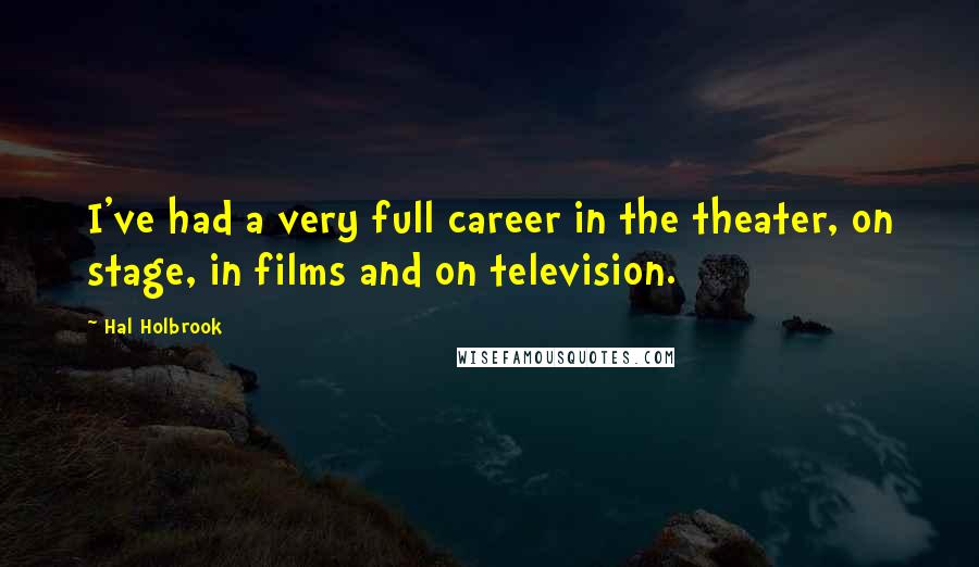 Hal Holbrook Quotes: I've had a very full career in the theater, on stage, in films and on television.