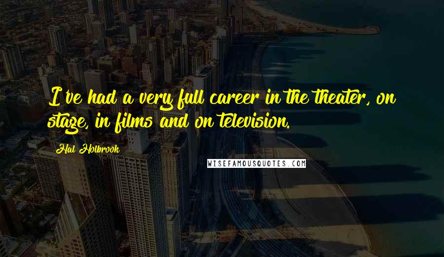 Hal Holbrook Quotes: I've had a very full career in the theater, on stage, in films and on television.