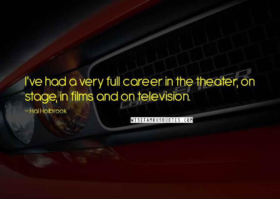 Hal Holbrook Quotes: I've had a very full career in the theater, on stage, in films and on television.