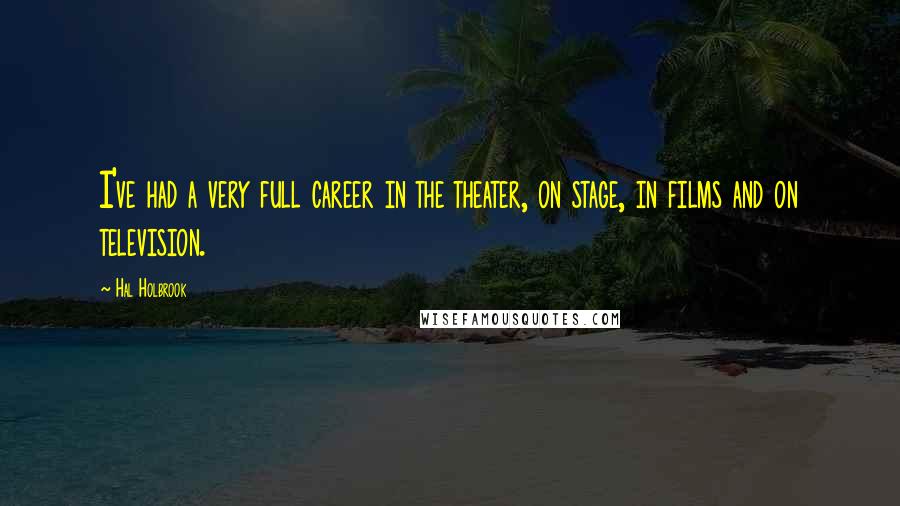 Hal Holbrook Quotes: I've had a very full career in the theater, on stage, in films and on television.