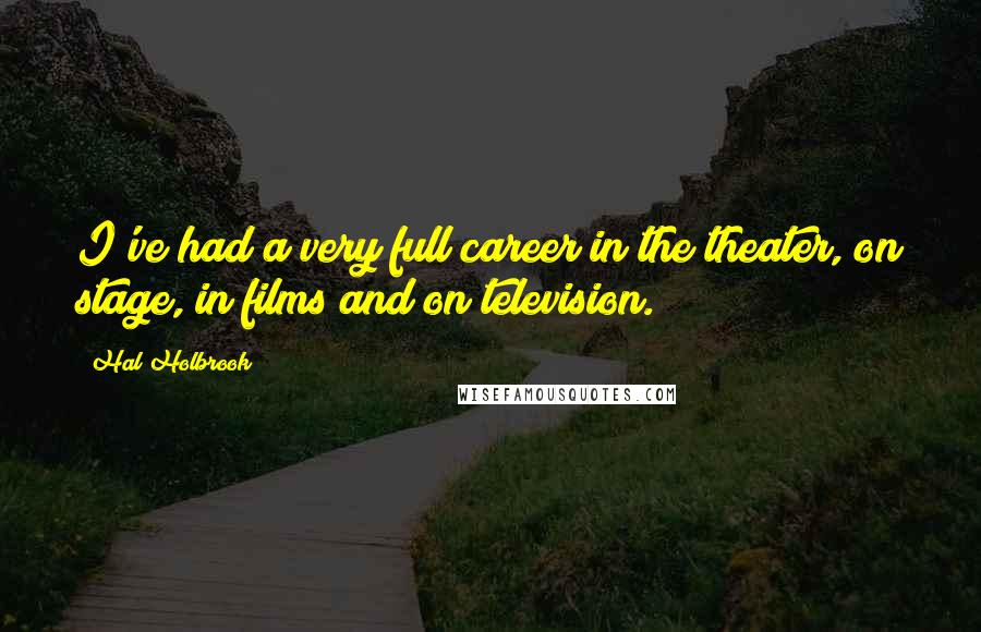 Hal Holbrook Quotes: I've had a very full career in the theater, on stage, in films and on television.